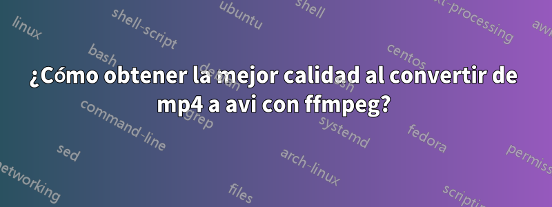 ¿Cómo obtener la mejor calidad al convertir de mp4 a avi con ffmpeg?