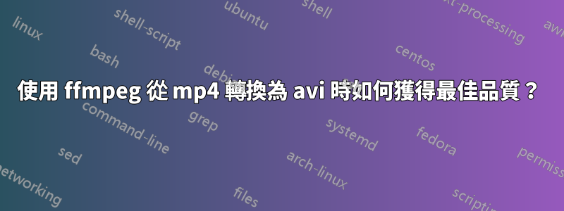 使用 ffmpeg 從 mp4 轉換為 avi 時如何獲得最佳品質？