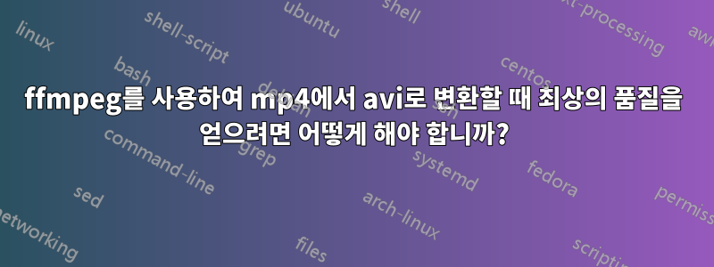 ffmpeg를 사용하여 mp4에서 avi로 변환할 때 최상의 품질을 얻으려면 어떻게 해야 합니까?