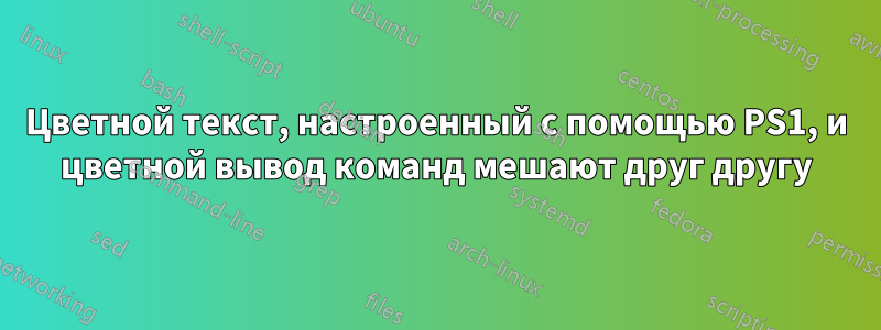 Цветной текст, настроенный с помощью PS1, и цветной вывод команд мешают друг другу