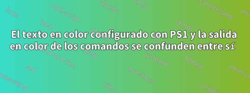 El texto en color configurado con PS1 y la salida en color de los comandos se confunden entre sí