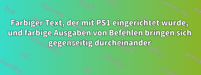 Farbiger Text, der mit PS1 eingerichtet wurde, und farbige Ausgaben von Befehlen bringen sich gegenseitig durcheinander