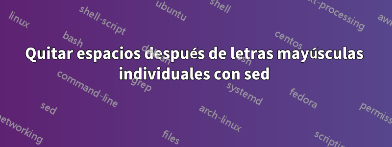 Quitar espacios después de letras mayúsculas individuales con sed