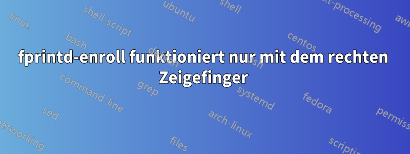 fprintd-enroll funktioniert nur mit dem rechten Zeigefinger