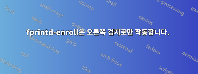 fprintd-enroll은 오른쪽 검지로만 작동합니다.