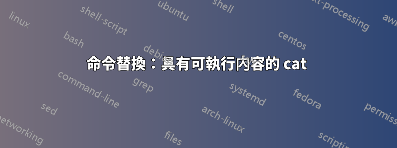 命令替換：具有可執行內容的 cat