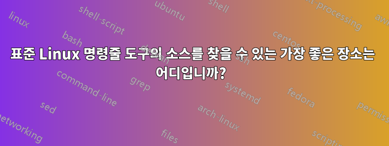 표준 Linux 명령줄 도구의 소스를 찾을 수 있는 가장 좋은 장소는 어디입니까? 