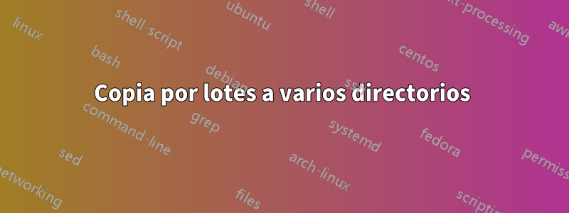 Copia por lotes a varios directorios