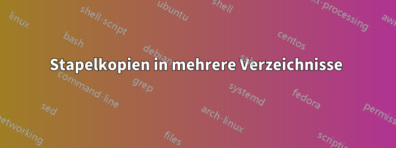 Stapelkopien in mehrere Verzeichnisse