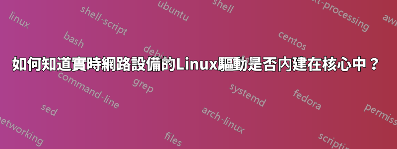 如何知道實時網路設備的Linux驅動是否內建在核心中？