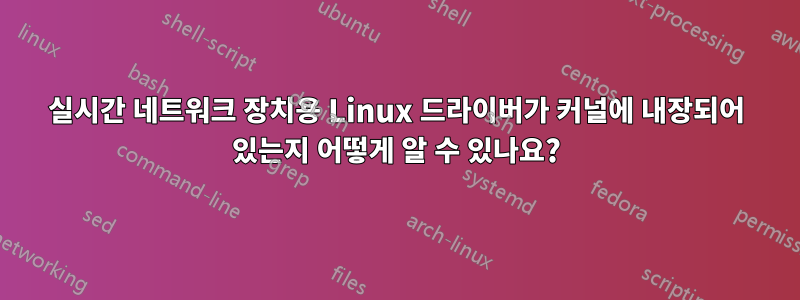 실시간 네트워크 장치용 Linux 드라이버가 커널에 내장되어 있는지 어떻게 알 수 있나요?
