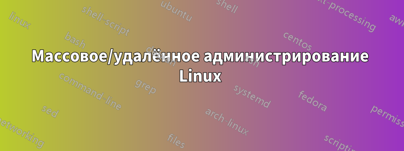 Массовое/удалённое администрирование Linux
