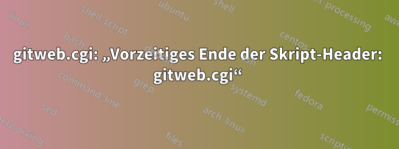 gitweb.cgi: „Vorzeitiges Ende der Skript-Header: gitweb.cgi“