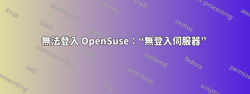 無法登入 OpenSuse：“無登入伺服器”