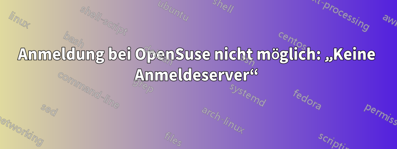 Anmeldung bei OpenSuse nicht möglich: „Keine Anmeldeserver“
