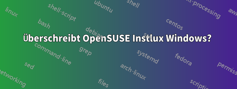 Überschreibt OpenSUSE Instlux Windows?