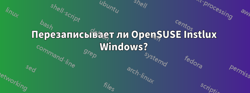 Перезаписывает ли OpenSUSE Instlux Windows?