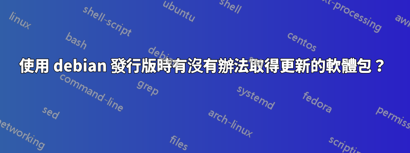 使用 debian 發行版時有沒有辦法取得更新的軟體包？