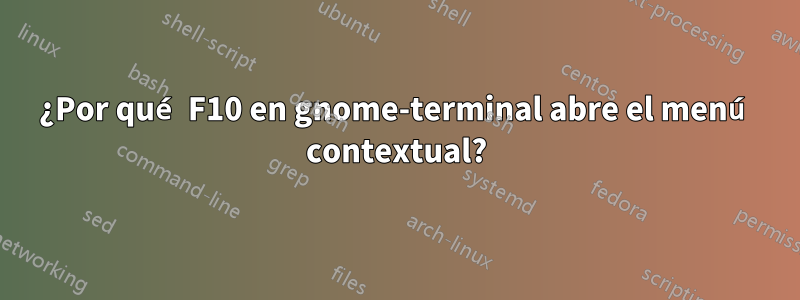 ¿Por qué F10 en gnome-terminal abre el menú contextual?