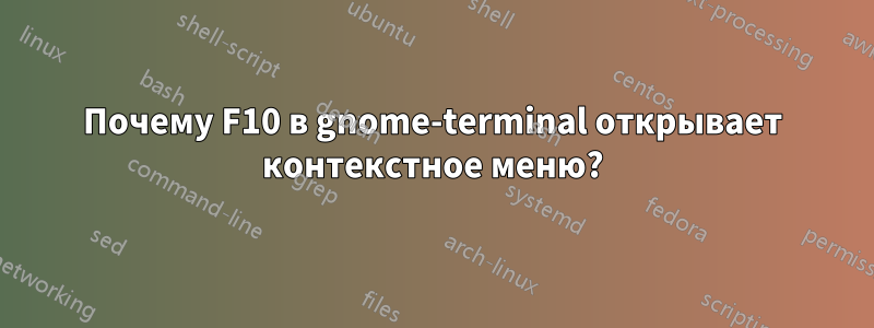 Почему F10 в gnome-terminal открывает контекстное меню?
