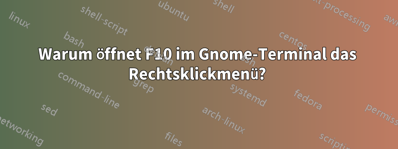Warum öffnet F10 im Gnome-Terminal das Rechtsklickmenü?