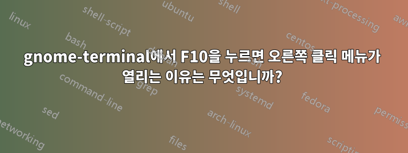 gnome-terminal에서 F10을 누르면 오른쪽 클릭 메뉴가 열리는 이유는 무엇입니까?