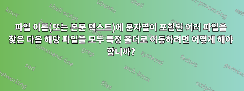 파일 이름(또는 본문 텍스트)에 문자열이 포함된 여러 파일을 찾은 다음 해당 파일을 모두 특정 폴더로 이동하려면 어떻게 해야 합니까?