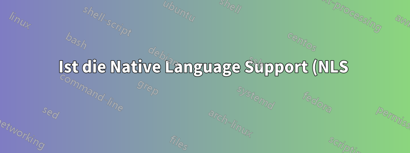 Ist die Native Language Support (NLS)-Kernel-Unterstützung noch erforderlich?