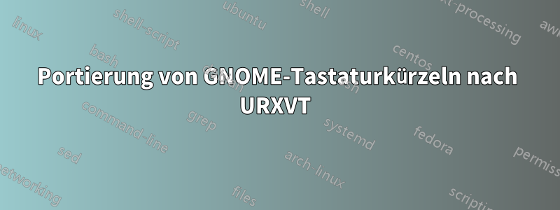 Portierung von GNOME-Tastaturkürzeln nach URXVT