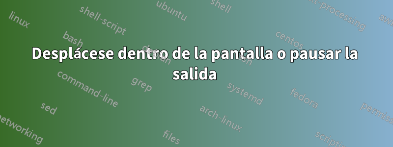 Desplácese dentro de la pantalla o pausar la salida