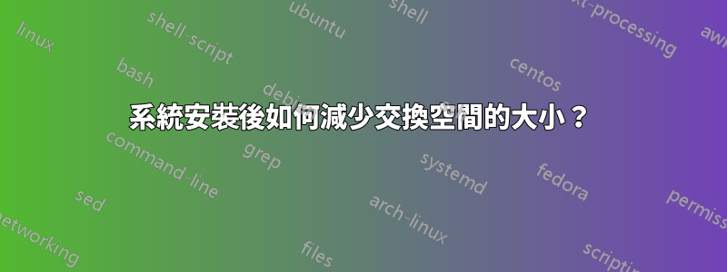 系統安裝後如何減少交換空間的大小?