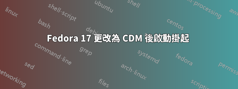 Fedora 17 更改為 CDM 後啟動掛起