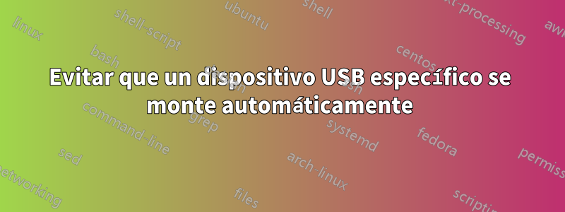 Evitar que un dispositivo USB específico se monte automáticamente