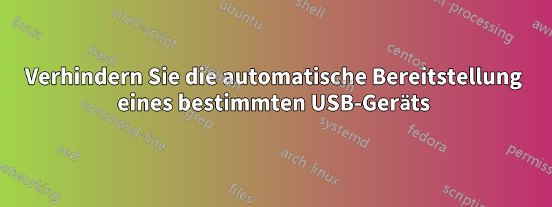 Verhindern Sie die automatische Bereitstellung eines bestimmten USB-Geräts
