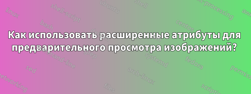 Как использовать расширенные атрибуты для предварительного просмотра изображений?