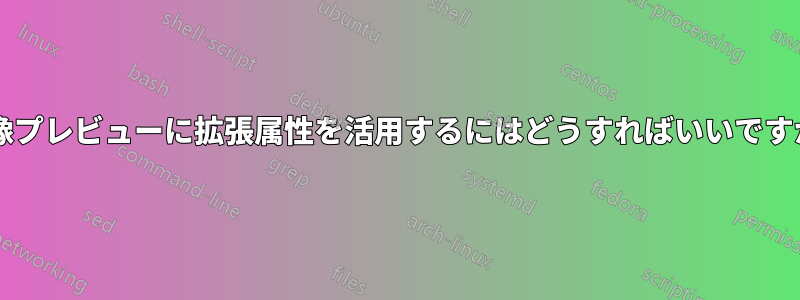 画像プレビューに拡張属性を活用するにはどうすればいいですか?