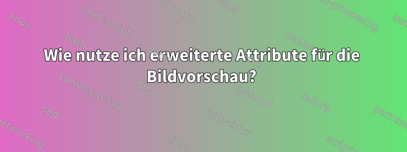 Wie nutze ich erweiterte Attribute für die Bildvorschau?
