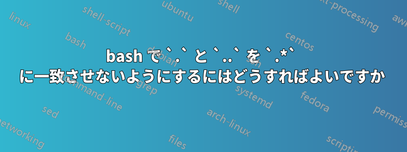 bash で `.` と `..` を `.*` に一致させないようにするにはどうすればよいですか