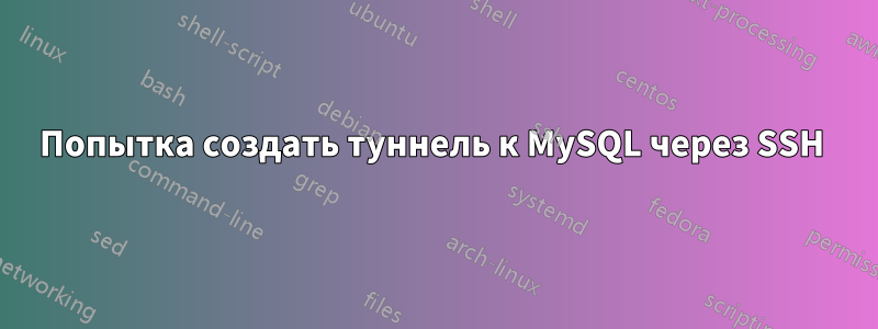 Попытка создать туннель к MySQL через SSH