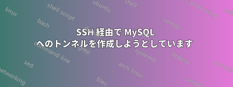 SSH 経由で MySQL へのトンネルを作成しようとしています 
