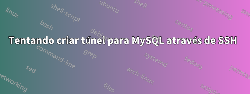 Tentando criar túnel para MySQL através de SSH 