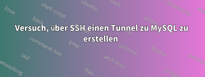 Versuch, über SSH einen Tunnel zu MySQL zu erstellen 