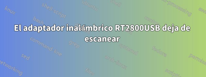El adaptador inalámbrico RT2800USB deja de escanear