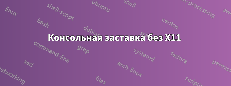 Консольная заставка без X11