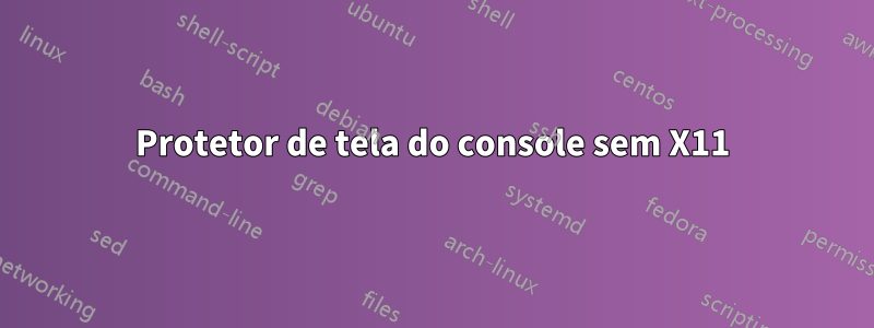 Protetor de tela do console sem X11