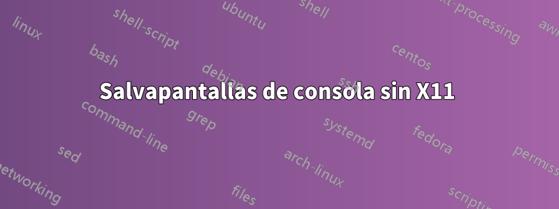 Salvapantallas de consola sin X11