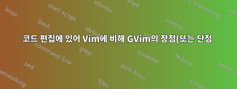 코드 편집에 있어 Vim에 비해 GVim의 장점(또는 단점)