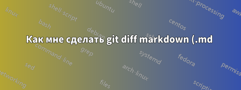 Как мне сделать git diff markdown (.md) файлы