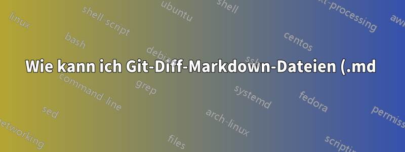 Wie kann ich Git-Diff-Markdown-Dateien (.md) erstellen?