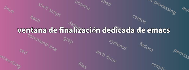 ventana de finalización dedicada de emacs